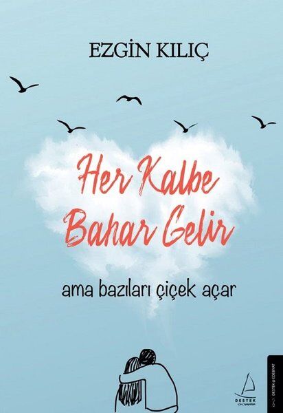 Her Kalbe Bahar Gelir Ama Bazıları Çiçek Açar Ezgin Kılıç