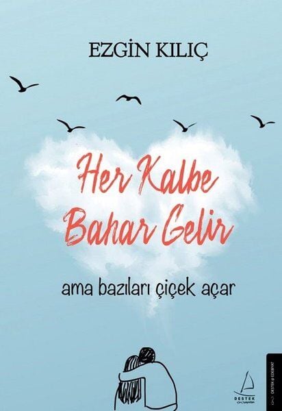 Her Kalbe Bahar Gelir Ama Bazıları Çiçek Açar Ezgin Kılıç